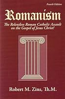 Romanism: The Relentless Roman Assault on the Gospel of Jesus Christ B00CVFWOL0 Book Cover