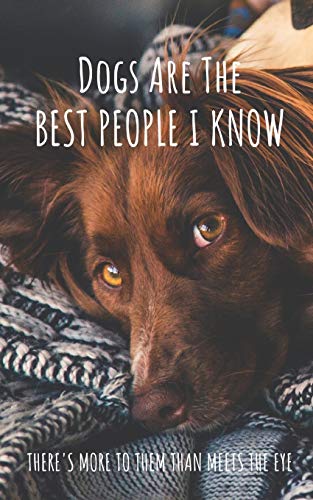 Dogs Are The Best People I Know: There's More To Them Than Meets The Eye