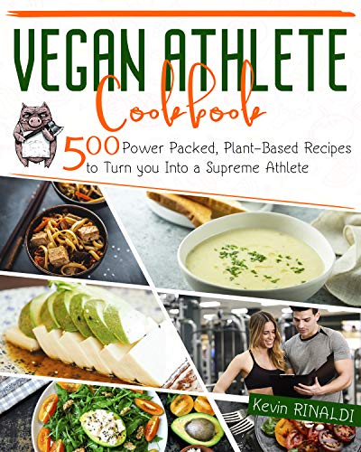VEGAN ATHLETE COOKBOOK: 500 Power Packed, Plant-Based Recipes to Turn You Into a Supreme Athlete