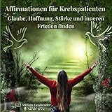 Affirmationen für Krebspatienten: Glaube, Hoffnung, Stärke und inneren Frieden finden