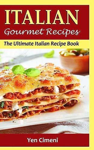 ITALIAN Gourmet Recipes: The Ultimate Italian Recipe Book
