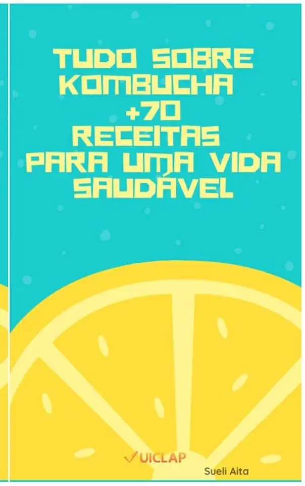 Tudo sobre Kombucha + 70 receitas para uma vida saudável
