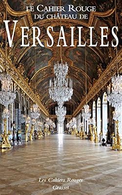 Grasset Le Cahier Rouge du château de Versailles: Anthologie inédite réalisée et préfacée par Arthur Chevallier