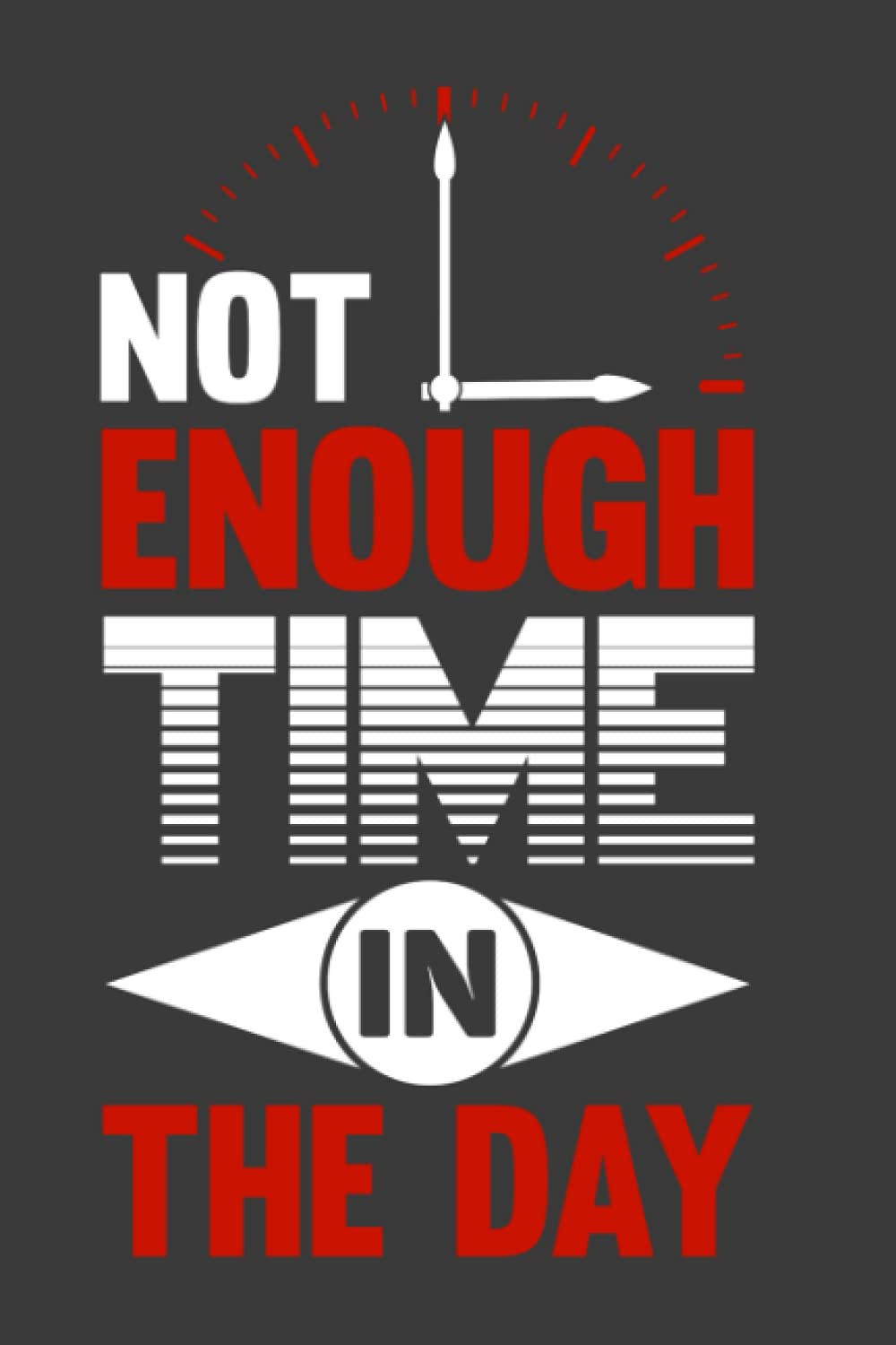 Not Enough Time In The Day: Time Management Daily To-Do Planner Notepad