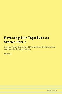 Reversing Skin Tags: Testimonials for Hope. From Patients with Different Diseases Part 2 The Raw Vegan Plant-Based Detoxification & Regeneration Workbook for Healing Patients. Volume 7