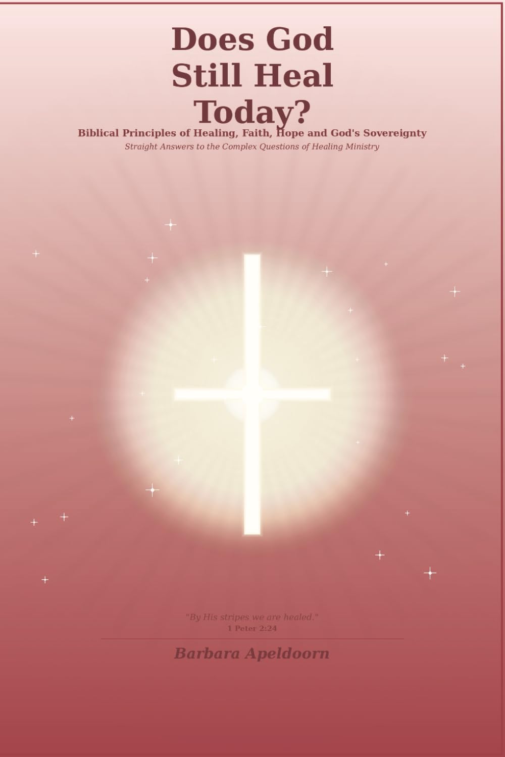 DOES GOD STILL HEAL TODAY?: Biblical Principles of Healing, Faith, Hope and God's Sovereignty