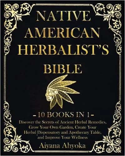Native American Herbalist's Bible: 10 in 1: Discover the Secrets of Ancient Herbal Remedies, Grow Your Own Garden, Create Your Herbal Dispensatory and Apothecary Table, and Improve Your Wellness book cover