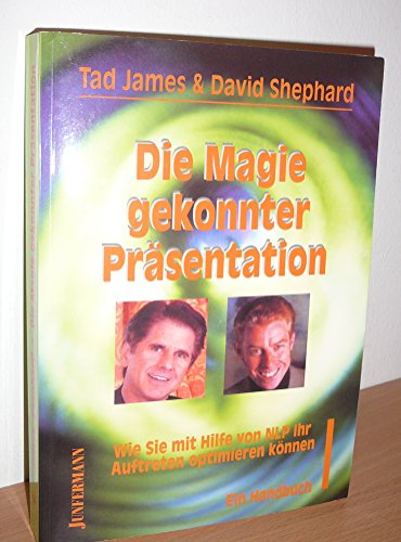 Die Magie gekonnter Präsentation: Wie Sie mit Hilfe von NLP Ihr Auftreten optimieren können. Ein Handbuch