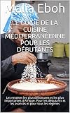 Le guide de la cuisine méditerranéenne pour les débutants : Les recettes les plus délicieuses et les plus importantes d'Afrique. Pour les débutants et les avancés et pour tous les régimes