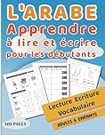 L'ARABE - Apprendre à lire et écrire pour les débutants: Cahier d'écriture arabe pour pratiquer les lettres et les mots, pour les enfants et les débutants en arabe, Apprendre l'alphabet Arabe