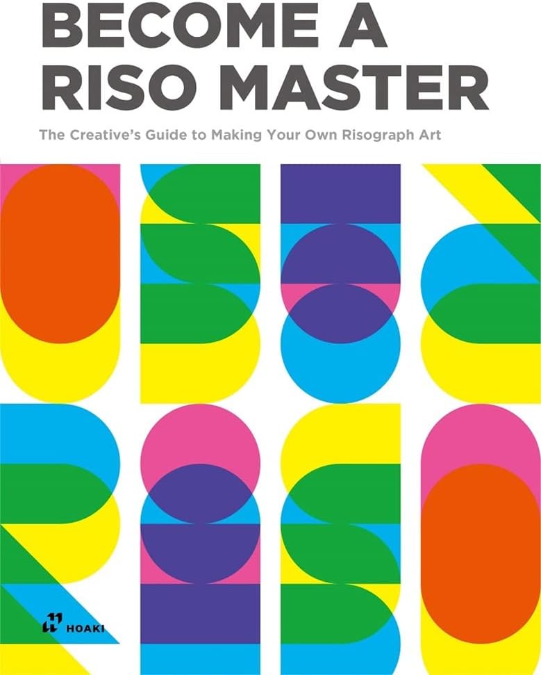 Become a Riso Master: The Creative's Guide to Making Your Own Risograph Paperback – 11 July 2023