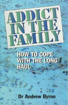 Addict in the Family-How To Cope with the Long Haul
