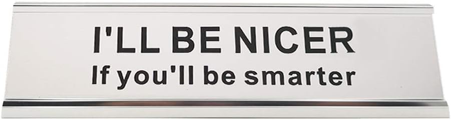 I'll Be Nicer If You'll Be Smarter Funny Desk Plate Sign 2" × 8" (Silver Holder)
