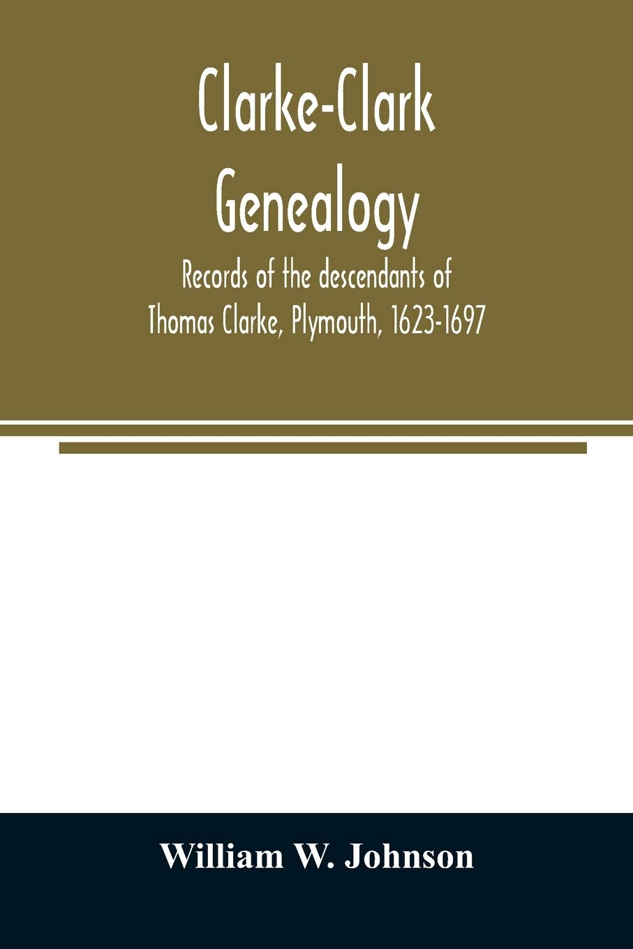 Clarke-Clark genealogy: records of the descendants of Thomas Clarke, Plymouth, 1623-1697