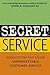 Secret Service: Hidden Systems That Deliver Unforgettable Customer Service