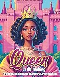 Queen in the Making A Coloring Book of Beautiful Princesses: A Celebration of Strength, Beauty, and Royalty Empowering Young Queens with Every Page