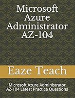 Microsoft Azure Administrator AZ-104: Microsoft Azure Administrator AZ-104 Latest Practice Questions B08KGT7K82 Book Cover