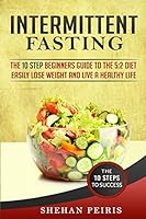 Intermittent Fasting: The 10 Step Beginners Guide to the 5:2 Diet - Easily Lose Weight and Live a Healthier Life 1511519029 Book Cover