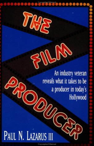 The Film Producer: An Industry Veteran Reveals What It Takes to Be a Producer in Today's Hollywood