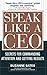 Speak Like a CEO: Secrets for Commanding Attention and Getting Results