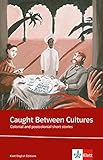 Caught Between Cultures: Schulausgabe für das Niveau B2, ab dem 6. Lernjahr. Ungekürzter englischer Originaltext mit Annotationen (Klett English Editions) - Chinua Achebe, Joseph Conrad, Hanif Kureishi, Doris Lessing, W. Somerset Maugham, R. K. Narayan, George Orwell, Salman Rushdie, Qaisra Shahraz, Muriel Spark, Ngugi wa Thiong'o