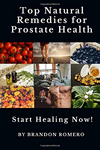 Top Natural Remedies for Prostate Health: Featuring: Superfoods, Herbs, Supplement, Vitamin, Physical Activities, Essential Oils, and Home Remedies