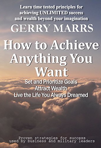 How to Achieve Anything You Want: Set and Prioritize Goals, Attract Wealth, Live the Life You Always Dreamed
