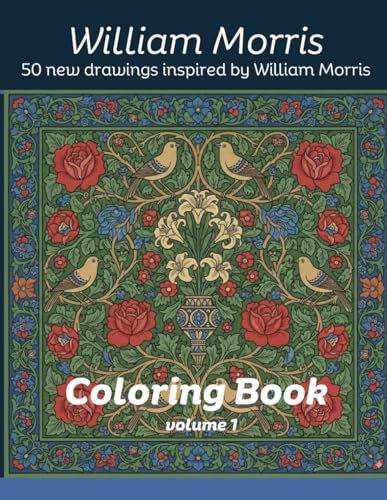 William Morris Coloring Book: 50 Timeless Botanical Designs for Relaxation and Creativity: A Beautiful Collection of Arts and Crafts–Inspired Patterns ... Mind, Spark Creativity, and Celebrate Nature