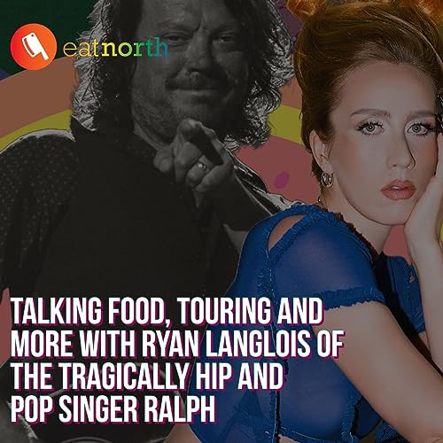 Melodies and Menus: Talking food with Paul Langlois of The Tragically Hip and pop singer Ralph