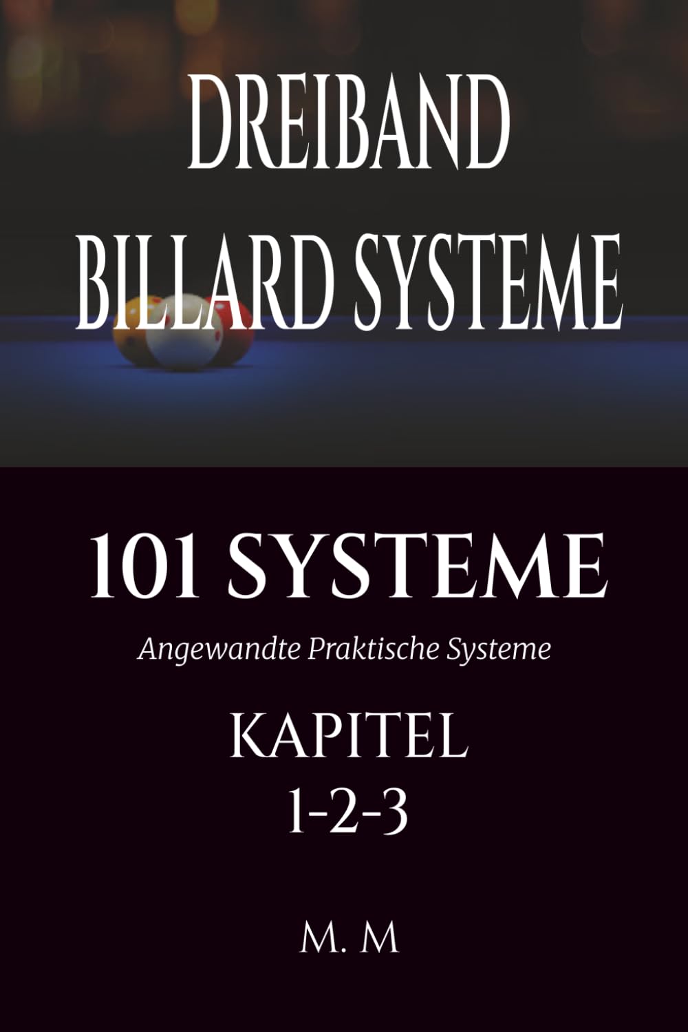 DREIBAND BILLARD SYSTEME - 101 SYSTEME - KAPITEL 1-2-3: Angewandte Praktische Systeme | 101 Systeme | 467 Seiten | 101 Systeme