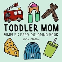 Toddler Mom Simple & Easy Coloring Book: Bold & Easy-to-Color Pages for Busy Moms and Their Little Ones B0F5JX6JFM Book Cover