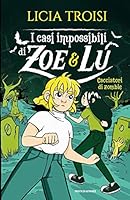  Cacciatori di zombie. I casi impossibili di Zoe & Lu di Licia Troisi 