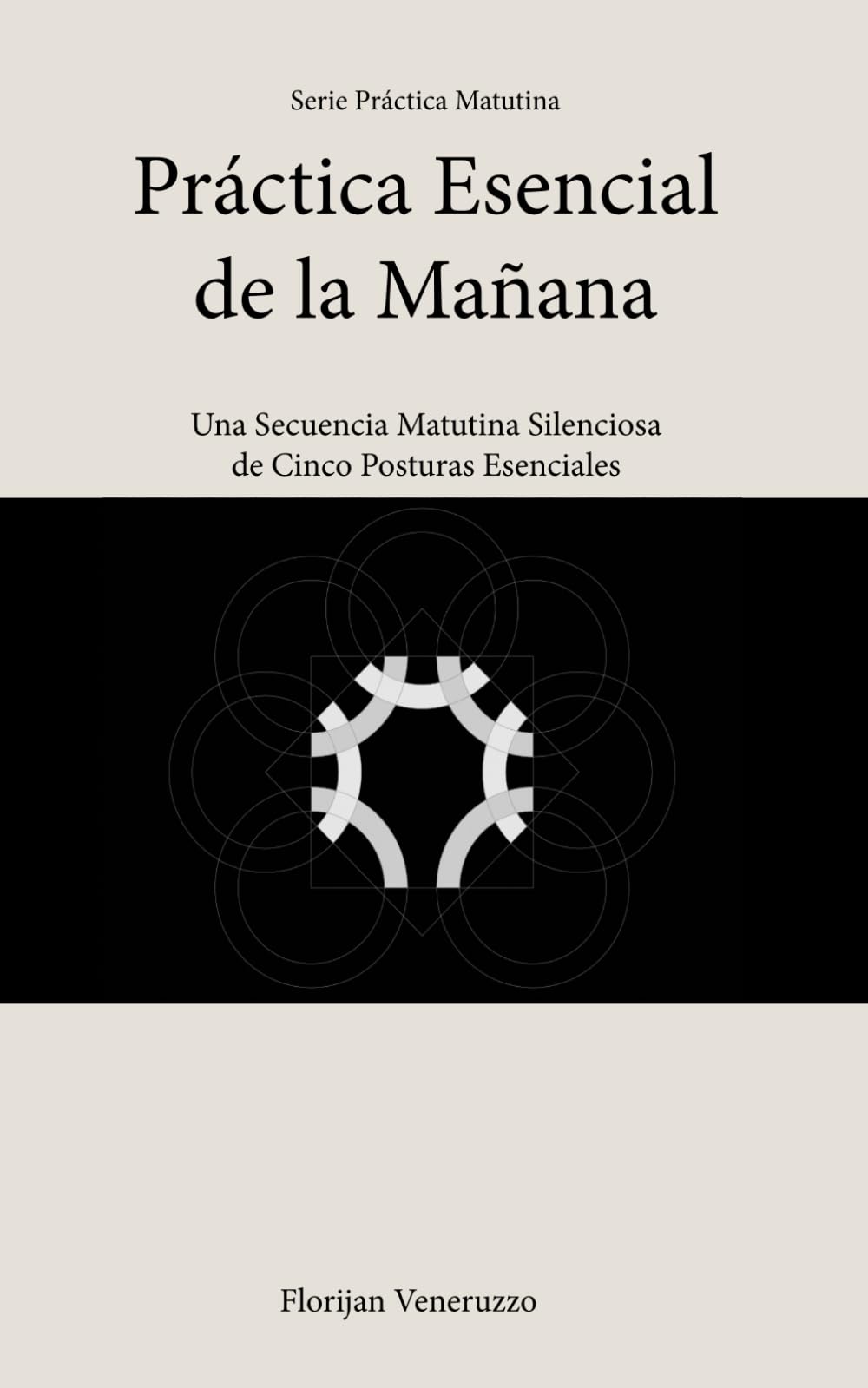 Práctica Esencial de la Mañana: Una Secuencia Matutina Silenciosa de Cinco Posturas Esenciales (Serie Práctica Matutina)