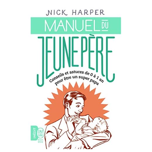 Manuel du jeune père: Conseils et astuces de 0 à 1 an pour être un super-papa