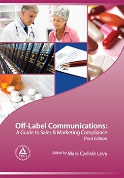 Paperback Off-Label Communications: A Guide to Sales & Marketing Compliance, Third Edition Book