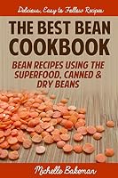 The Best Bean Cookbook: Bean Recipes Using the Superfood, Canned & Dry Beans 1507702450 Book Cover