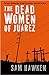 The Dead Women of Juárez - Hawken, Sam