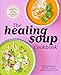 The Healing Soup Cookbook: Hearty Recipes to Boost Immunity and Restore Health