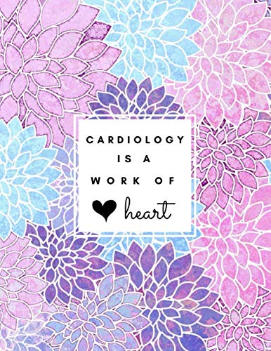 Cardiology is a Work of Heart: Large Floral Lined Notebook Paperback – May 23, 2019