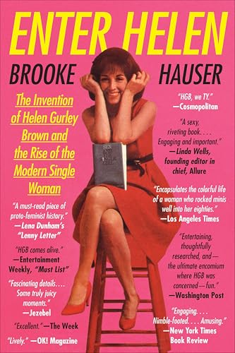 Enter Helen: The Invention of Helen Gurley Brown and the Rise of the Modern Single Woman