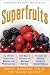 Superfruits: (Top 20 Fruits Packed with Nutrients and Phytochemicals, Best Ways to Eat Fruits for Maximum Nutrition, and 75 Simple and Delicious Recipes for Overall Wellness)