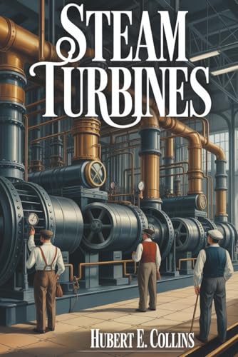 Steam Turbines: An Early Engineering Guide to Turbine Power (Annotated)