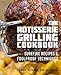 The Rotisserie Grilling Cookbook: Surefire Recipes and Foolproof Techniques