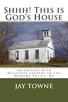 Shhh! This Is God's House : Interviews with Religious Leaders in the Mohawk Valley, NY 1484050495 Book Cover