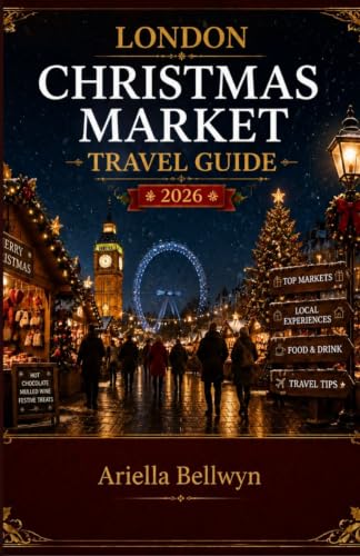 London Christmas Market Travel Guide 2026: A Festive Guide to London’s Best Markets, Seasonal Food, Holiday Lights, Winter Events, and Magical Experiences
