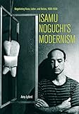 isamu noguchi playgrounds  Isamu Noguchi\'s Modernism: Negotiating Race, Labor, and Nation, 1930-1950