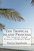 The Tropical Island Princesa: The Tropical Island Princess Children's Book 1503160386 Book Cover