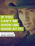  If You Can\'t Be Good (Be Good At It) im Stil von \