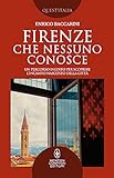 Firenze che nessuno conosce. Un percorso inedito per scoprire l’incanto nascosto della città