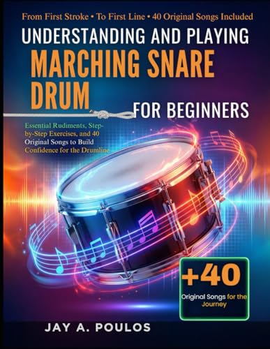 UNDERSTANDING AND PLAYING MARCHING SNARE DRUM FOR BEGINNERS: Essential Rudiments,